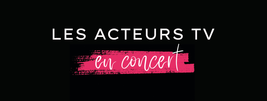 Les acteurs TV en concert