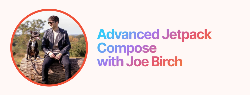 Advanced Jetpack Compose with Joe Birch