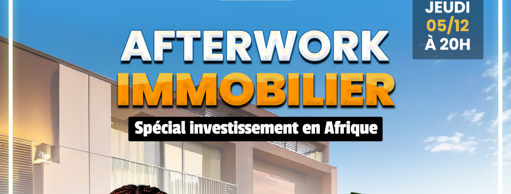 afterwork immobilier - spécial investissement en Afrique