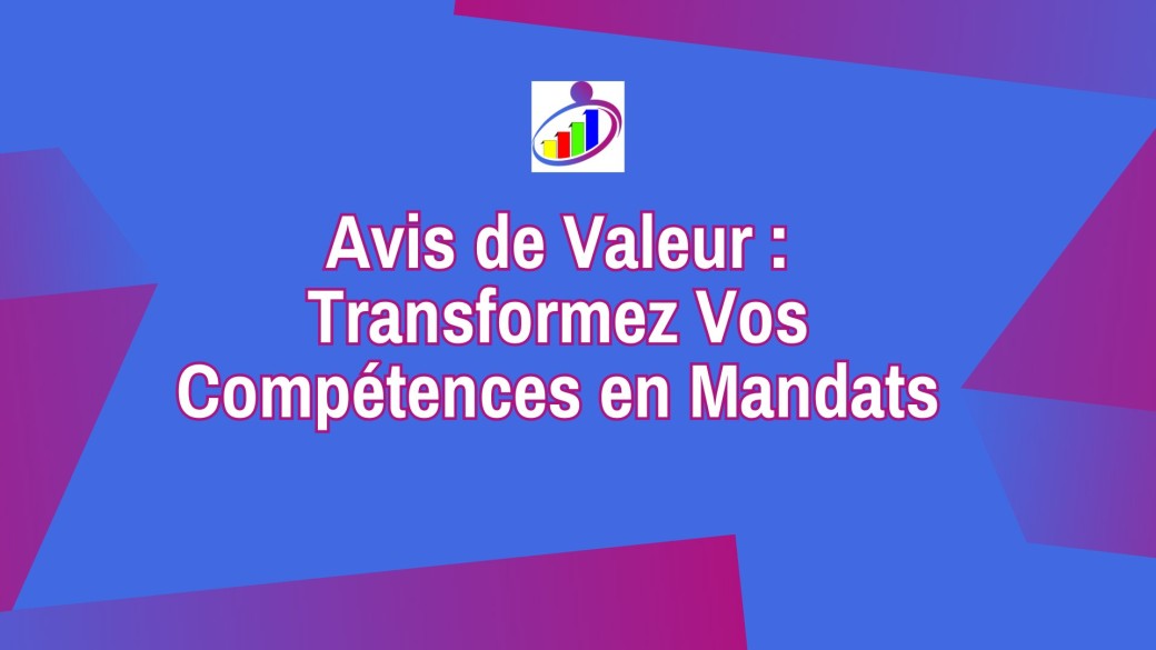 [ATELIER EXPRESS OFFERT] Avis de Valeur : Transformez Vos Compétences en Mandats