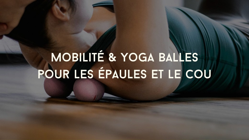 Atelier mobilité & yoga balles pour les épaules et le cou