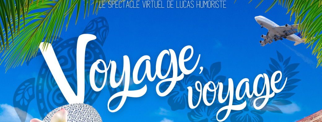 AVANT-PREMIÈRE du spectacle virtuel de Lucas Humoriste "Voyage, voyage"