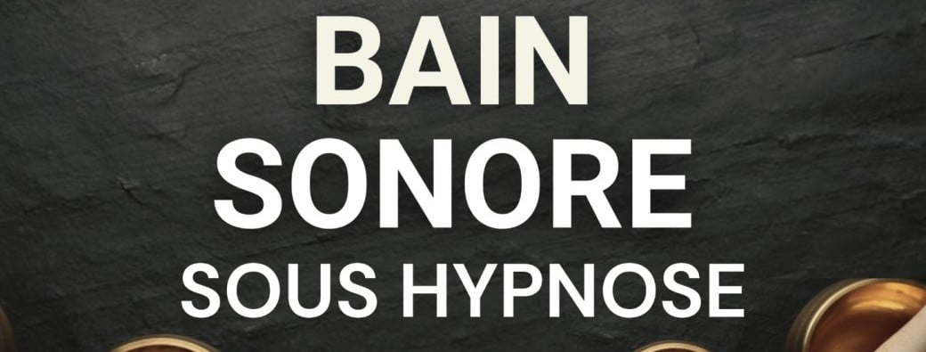 Bain Sonore sous Hypnose