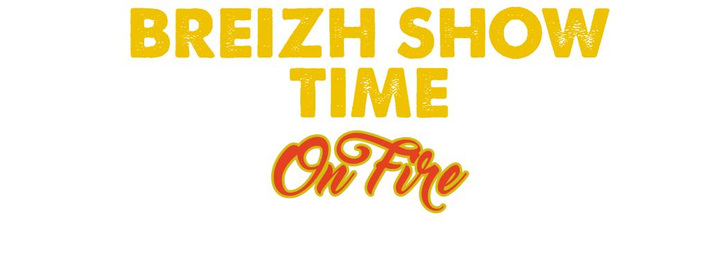 BREIZH SHOW TIME - EDITION 2 - ON FIRE