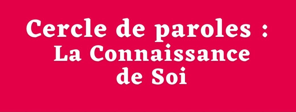 Cercle de Parole: La Connaissance de Soi!