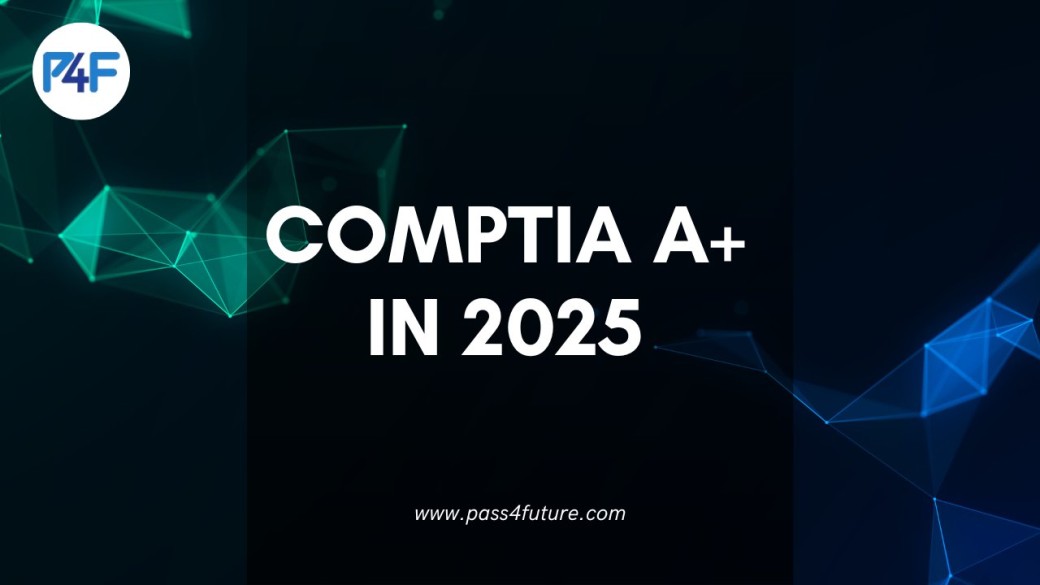 CompTIA A+ in 2025: Is It Still Worth It?