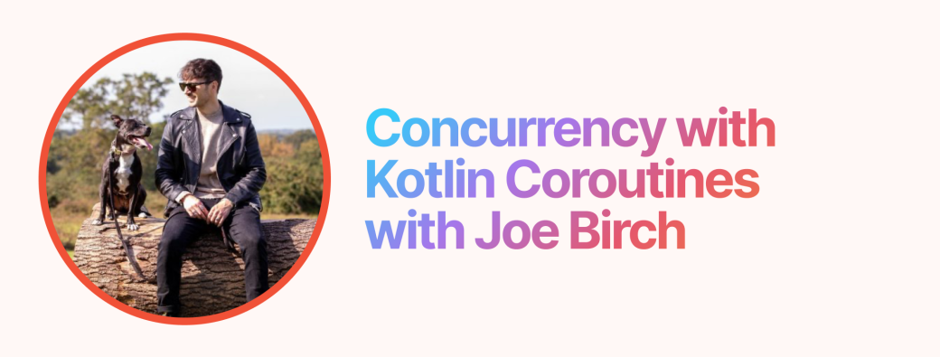 Concurrency with Kotlin Coroutines with Joe Birch