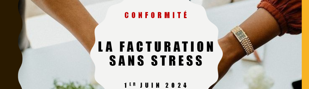 CONFORMITÉ  - LA FACTURATION SANS STRESS