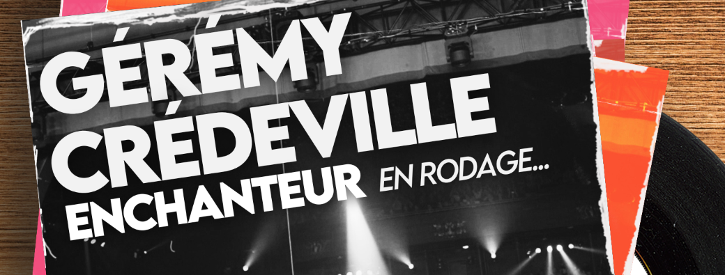 Gérémy Crédeville : Enchanteur en rodage NOUVELLE SEANCE