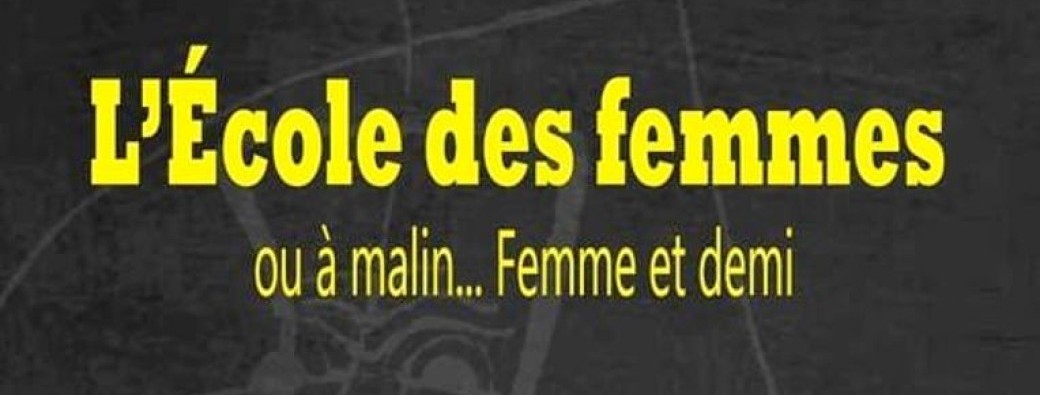 L’Ecole des Femmes ou à malin femme et demi