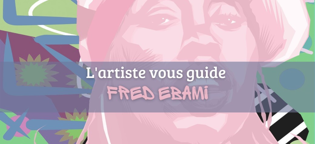 L'artiste vous guide, FRED EBAMI