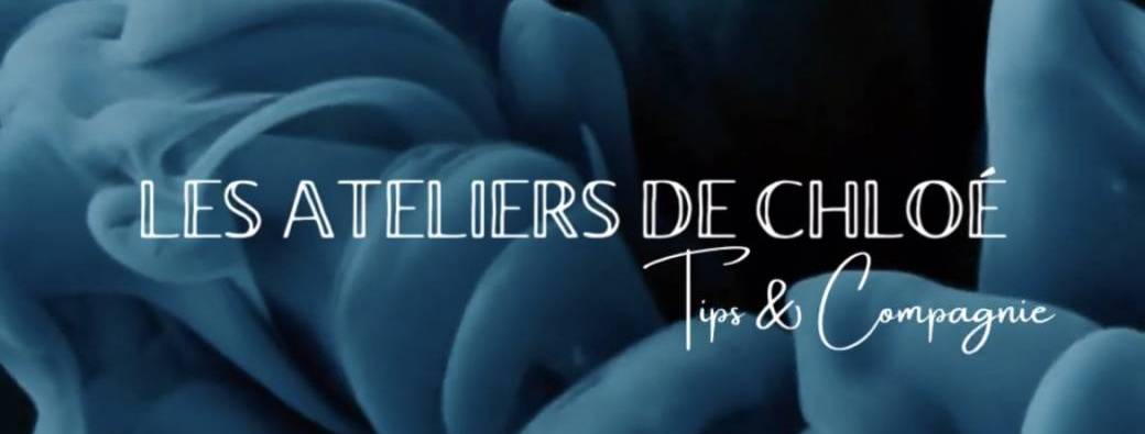 LES ATELIERS DE CHLOÉ | Tips & Compagnie 