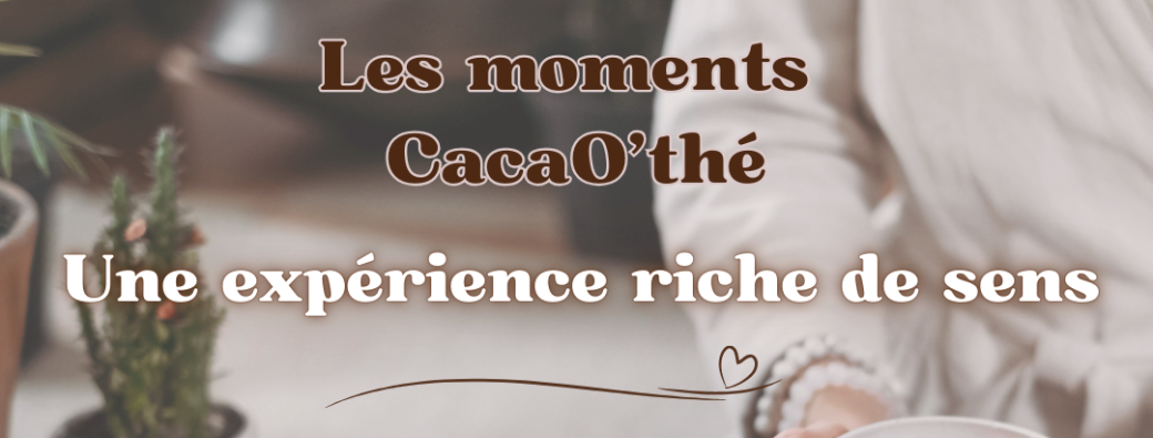 Les moments CacaO'thé - Une expérience riche de sens 