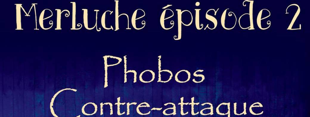 Merluche épisode 2 : Phobos contre attaque