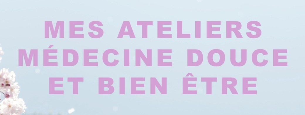 Mes ateliers médecine douce et bien-être