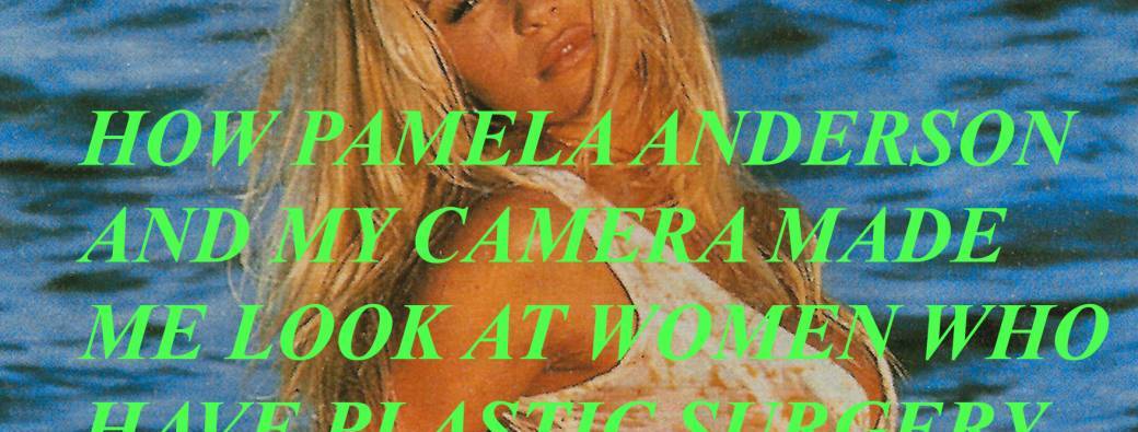 PROJECTION - How Pamela Anderson and my camera made me look at women who have plastic surgery