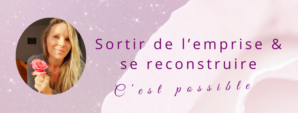 Sortir de l'emprise & se reconsturire - C'est possible !