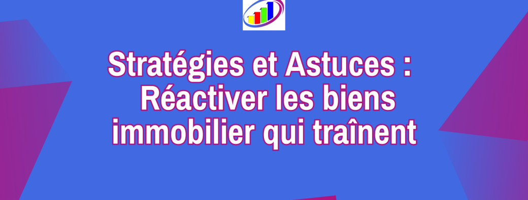 [ATELIER EXPRESS OFFERT] Stratégies et Astuces pour Réactiver les Biens Immobiliers Qui Traînent