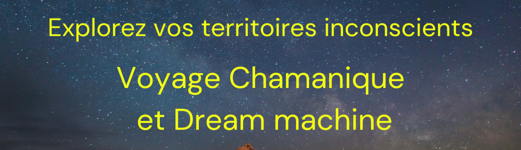  Voyage Chamanique et Dream Machine 