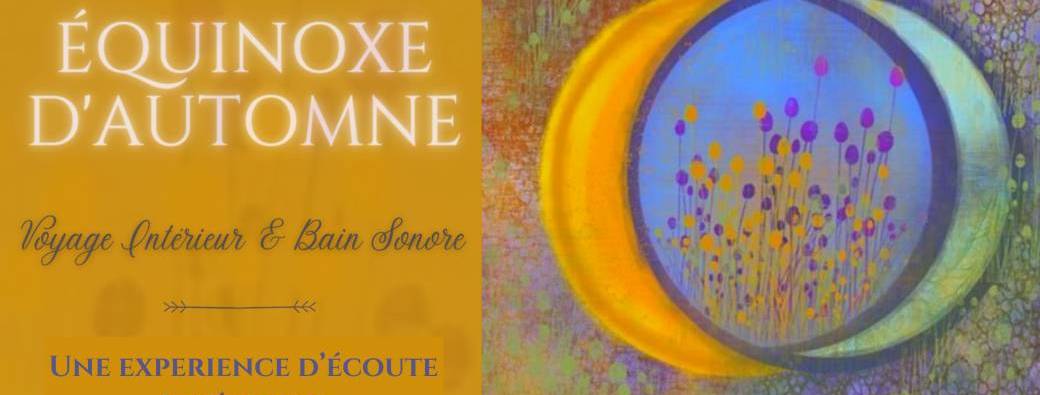 VOYAGE INTERIEUR & BAIN SONORE : EQUINOXE D'AUTOMNE