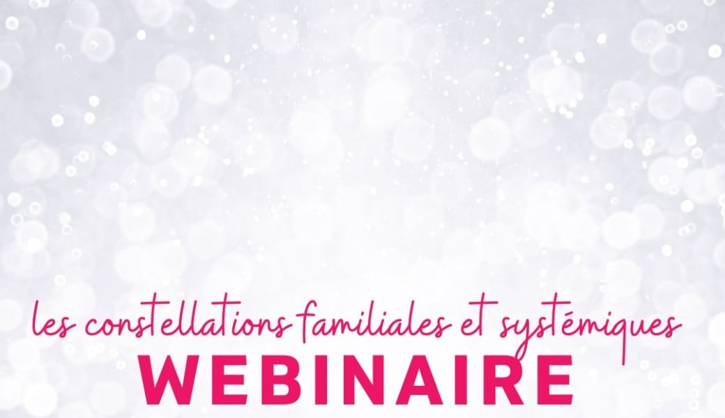 WEBINAIRE : C'est quoi les constellations familiales et systémiques ?