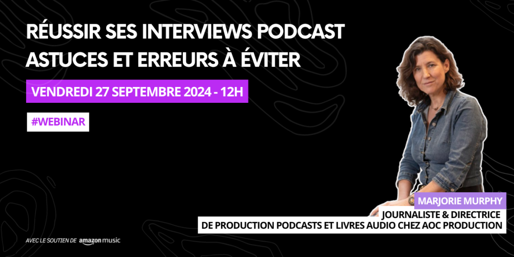 [WEBINAR] Réussir ses interviews Podcast : astuces et erreurs à éviter | avec Marjorie Murphy